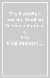 Tra filosofia e poesia. Studi su Seneca e dintorni