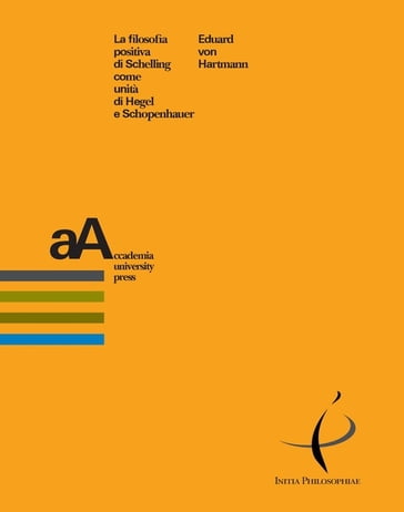 La filosofia positiva di Schelling come unità di Hegel e Schopenhauer - Eduard von Hartmann