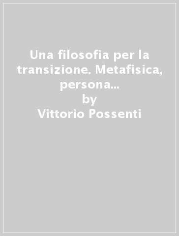 Una filosofia per la transizione. Metafisica, persona e politica in J. Maritain - Vittorio Possenti