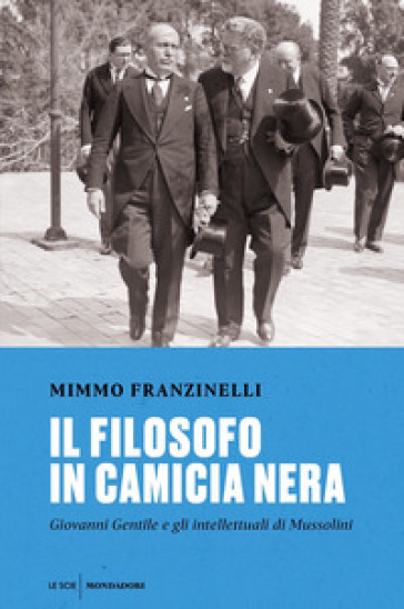 Il filosofo in camicia nera. Giovanni Gentile e gli intellettuali di Mussolini - Mimmo Franzinelli