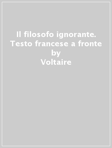 Il filosofo ignorante. Testo francese a fronte - Voltaire