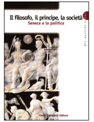 Il filosofo, il principe, la società. Seneca e la politica. Per la Scuola superiore