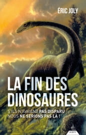 La fin des dinosaures - S ils n avaient pas disparu nous ne serions pas là !