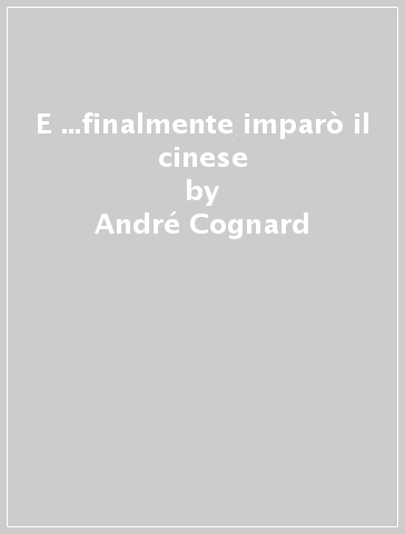 E ...finalmente imparò il cinese - André Cognard - Mario Tschang