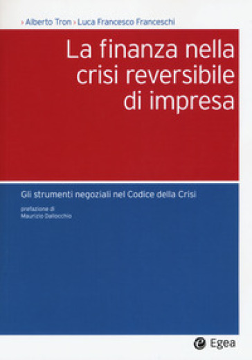 La finanza nella crisi reversibile di impresa. Gli strumenti negoziali nel Codice dalla crisi - Alberto Tron - Luca Francesco Franceschi
