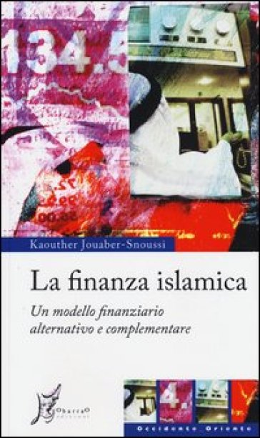 La finanza islamica. Un modello finanziario alternativo e complementare - Kaouther Jouaber-Snoussi