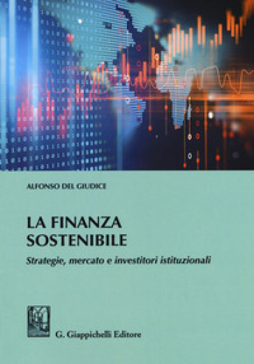 La finanza sostenibile. Strategie, mercato e investitori istituzionali - Alfonso Del giudice