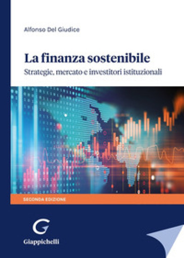 La finanza sostenibile. Strategie, mercato e investitori istituzionali - Alfonso Del giudice