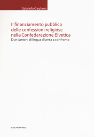 Il finanziamento pubblico delle confessioni religiose nella Confederazione Elvetica. Due cantoni di lingua diversa a confronto - Gabriella Gagliano