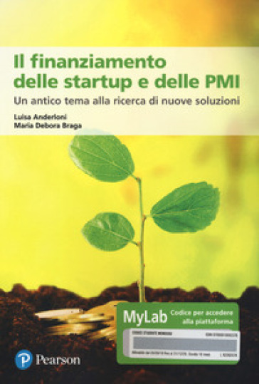 Il finanziamento delle startup e delle PMI. Un antico tema alla ricerca di nuove soluzioni. Ediz. MyLab. Con Contenuto digitale per accesso on line - Luisa Anderloni - Maria Debora Braga