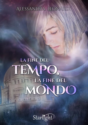 La fine del Tempo, la fine del Mondo (Collana Starlight) - Alessandra Leonardi