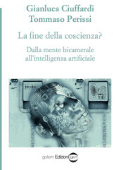 La fine della coscienza? Dalla mente bicamerale all intelligenza artificiale