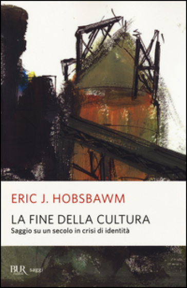 La fine della cultura. Saggio su un secolo in crisi d'identità. Ediz. illustrata - Eric John Hobsbawm