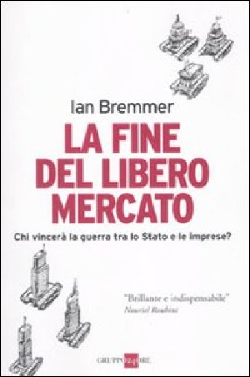 La fine del libero mercato. Chi vince la guerra tra Stati e grandi imprese? - Ian Bremmer