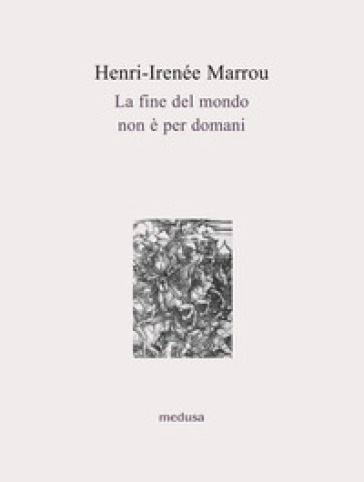 La fine del mondo non è per domani - Henri-Irénée Marrou