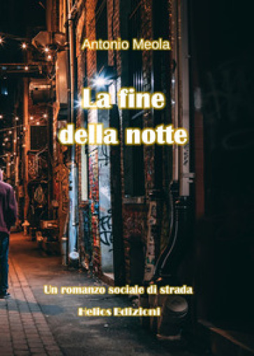 La fine della notte. Un romanzo sociale di strada - Antonio Meola
