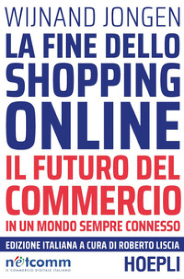 La fine dello shopping online. Il futuro del commercio in un mondo sempre connesso - Wijnand Jongen