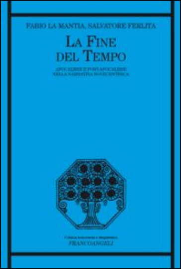 La fine del tempo. Apocalisse e post-apocalisse nella narrativa novecentesca - Fabio La Mantia - Salvatore Ferlita