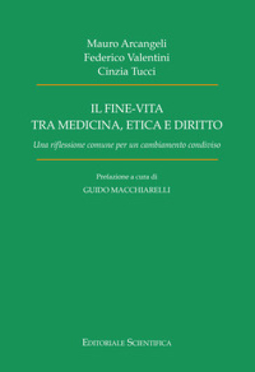 Il fine-vita tra medicina, etica e diritto. Una riflessione comune per un cambiamento condiviso - Mauro Arcangeli - Federico Valentini - Cinzia Tucci