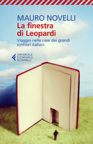 La finestra di Leopardi. Viaggio nelle case dei grandi scrittori italiani - Mauro Novelli