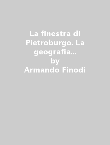 La finestra di Pietroburgo. La geografia culturale e la frontiera europea di Francesco Algarotti - Armando Finodi