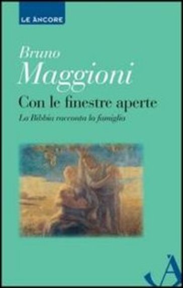 Con le finestre aperte. La Bibbia racconta la famiglia - Bruno Maggioni