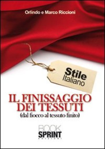 Il finissaggio dei tessuti (dal fiocco al tessuto finito) - Orlindo Riccioni - Marco Riccioni