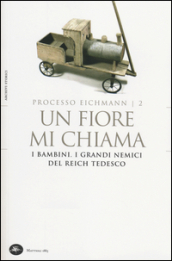 Un fiore mi chiama. I bambini. I grandi nemici del Reich tedesco. Processo Eichmann. 2.