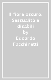 Il fiore oscuro. Sessualità e disabili