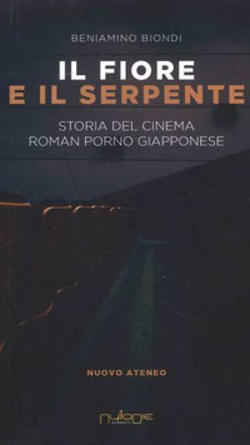 Il fiore e il serpente. Storia del cinema roman porno giapponese - Beniamino Biondi