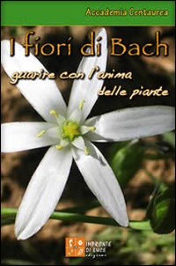 I fiori di Bach. Guarire con l'anima delle piante