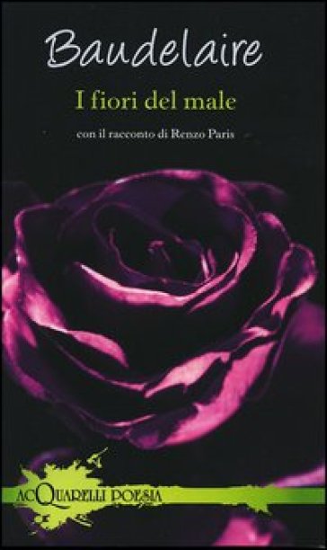 I fiori del male. Con il racconto di Renzo Paris - Charles Baudelaire