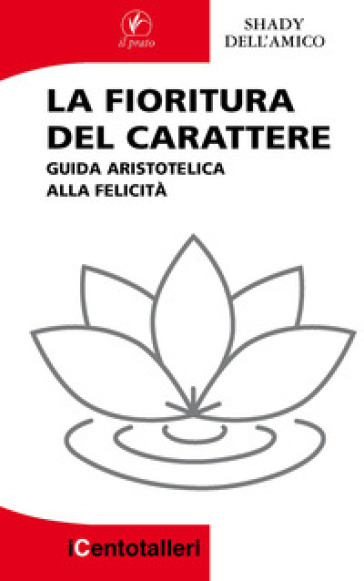 La fioritura del carattere. Guida aristotelica alla felicità - Shady Dell