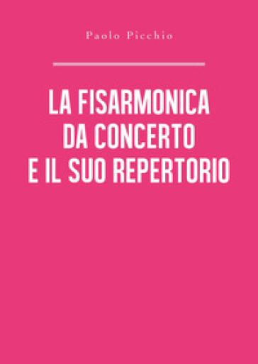 La fisarmonica da concerto e il suo repertorio - Paolo Picchio | 