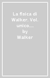 La fisica di Walker. Vol. unico. Per le Scuole superiori. Con e-book. Con espansione online