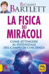 La fisica dei miracoli. Come attingere al potenziale del campo di coscienza