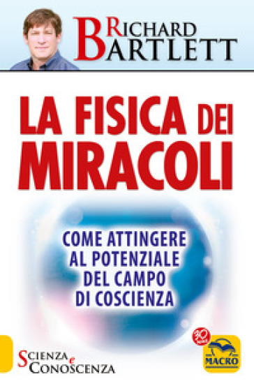 La fisica dei miracoli. Come attingere al potenziale del campo di coscienza - Richard Bartlett