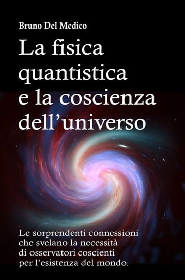La fisica quantistica e la coscienza dell'universo - Bruno Del Medico