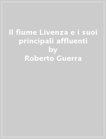 Il fiume Livenza e i suoi principali affluenti - Roberto Guerra