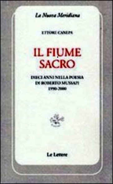 Il fiume sacro. Dieci anni nella poesia di Roberto Mussapi (1900-2000) - Ettore Canepa