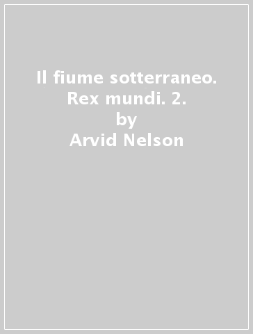 Il fiume sotterraneo. Rex mundi. 2. - Jeromy Cox - Eric Y - Arvid Nelson