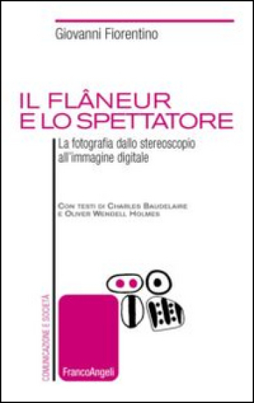 Il flaneur e lo spettatore. La fotografia dallo stereoscopio all'immagine digitale - Giovanni Fiorentino