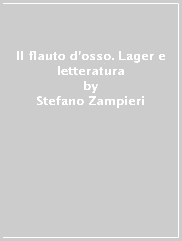 Il flauto d'osso. Lager e letteratura - Stefano Zampieri