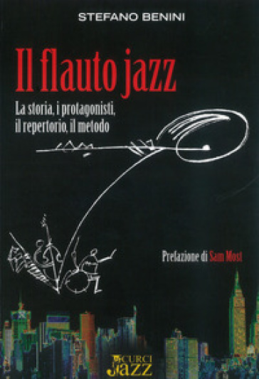 Il flauto jazz. La storia, i protagonisti, il repertorio, il metodo - Stefano Benini
