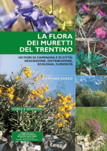 La flora dei muretti del Trentino. 100 fiori di campagna e di città: descrizione, distribuzione, ecologia, curiosità - Antonio Sarzo