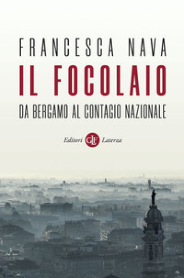 Il focolaio. Da Bergamo al contagio nazionale - Francesca Nava