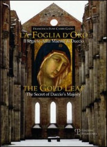 La foglia d'oro. Il segreto della Maestà di Duccio-The gold leaf. The Secret of Duccio's Majesty - Francesca Fumi Cambi Gado