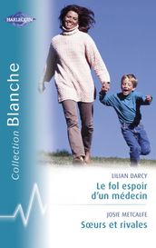 Le fol espoir d un médecin - Soeurs et rivales (Harlequin Blanche)