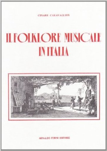 Il folklore musicale in Italia (rist. anast. 1936) - Cesare Caravaglios