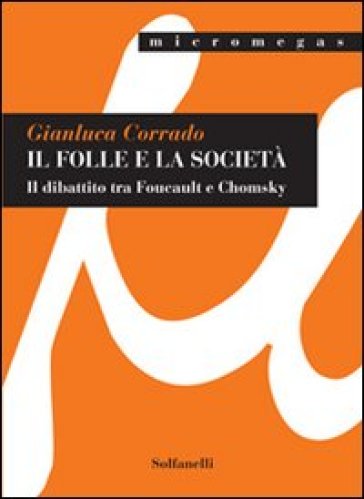 Il folle e la società. Il dibattito tra Foucault e Chomsky - Gianluca Corrado